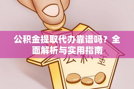 连山公积金提取代办靠谱吗？全面解析与实用指南